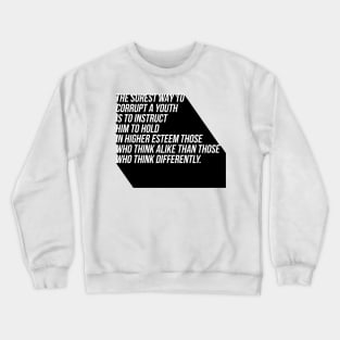 the surest way to corrupt a youth is to instruct him to hold in higher esteem those who think alike than those who think differently Crewneck Sweatshirt